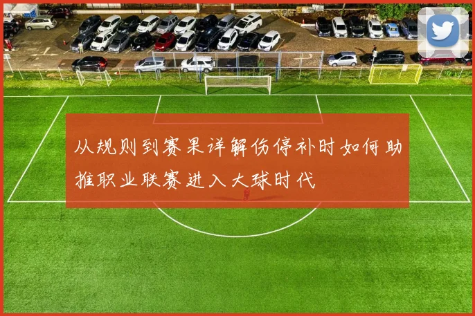 从规则到赛果详解伤停补时如何助推职业联赛进入大球时代